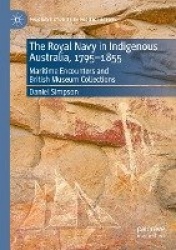 The Royal Navy in Indigenous Australia, 1795–1855 : Maritime Encounters and British Museum Collections