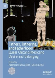Fathers, Fathering, and Fatherhood - Queer Chicano/Mexicano Desire and Belonging