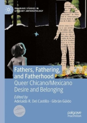 Fathers, Fathering, and Fatherhood - Queer Chicano/Mexicano Desire and Belonging