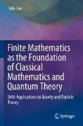 Finite Mathematics as the Foundation of Classical Mathematics and Quantum Theory : With Applications to Gravity and