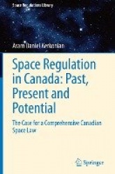 Space Regulation in Canada: Past, Present and Potential - The Case for a Comprehensive Canadian Space Law