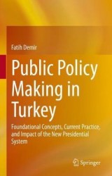 Public Policy Making in Turkey : Foundational Concepts, Current Practice, and Impact of the New Presidential System