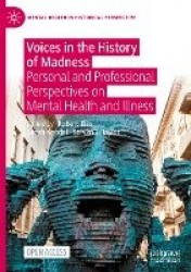 Voices in the History of Madness : Personal and Professional Perspectives on Mental Health and Illness