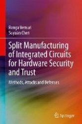 Split Manufacturing of Integrated Circuits for Hardware Security and Trust : Methods, Attacks and Defenses