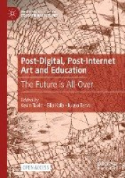 Post-Digital, Post-Internet Art and Education - The Future is All-Over