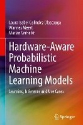 Hardware-Aware Probabilistic Machine Learning Models : Learning, Inference and Use Cases