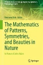 The Mathematics of Patterns, Symmetries, and Beauties in Nature : In Honor of John Adam