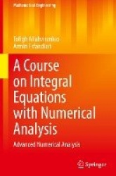A Course on Integral Equations with Numerical Analysis : Advanced Numerical Analysis