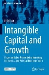 Intangible Capital and Growth - Essays on Labor Productivity, Monetary Economics, and Political Economy, Vol. 1