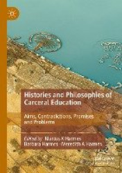 Histories and Philosophies of Carceral Education - Aims, Contradictions, Promises and Problems