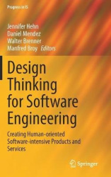 Design Thinking for Software Engineering - Creating Human-oriented Software-intensive Products and Services