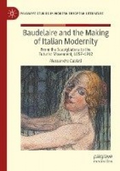Baudelaire and the Making of Italian Modernity - From the Scapigliatura to the Futurist Movement, 1857-1912