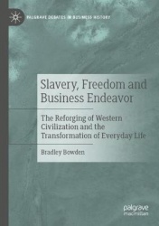 Slavery, Freedom and Business Endeavor - The Reforging of Western Civilization and the Transformation of Everyday Life