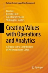 Creating Values with Operations and Analytics : A Tribute to the Contributions of Professor Morris Cohen