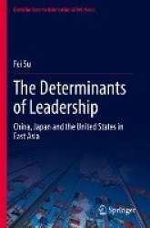 The Determinants of Leadership : China, Japan and the United States in East Asia