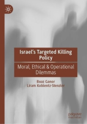 Israel’s Targeted Killing Policy - Moral, Ethical & Operational Dilemmas
