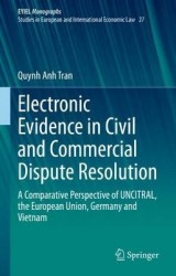 Electronic Evidence in Civil and Commercial Dispute Resolution - A Comparative Perspective of UNCITRAL, the European Union, Germ