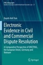 Electronic Evidence in Civil and Commercial Dispute Resolution - A Comparative Perspective of UNCITRAL, the European Union, Germ