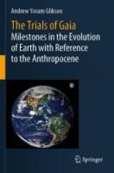 The Trials of Gaia : Milestones in the Evolution of Earth with Reference to the Anthropocene