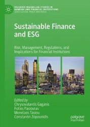 Sustainable Finance and ESG - Risk, Management, Regulations, and Implications for Financial Institutions