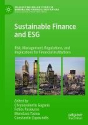 Sustainable Finance and ESG - Risk, Management, Regulations, and Implications for Financial Institutions
