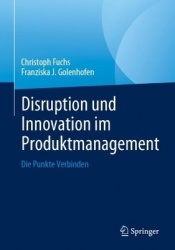 Disruption und Innovation im Produktmanagement : Methoden und Tools für erfolgreiche Produktgestaltung