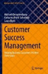 Customer Success Management : Helping Business Customers Achieve Their Goals