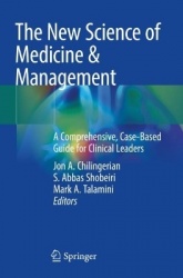 The New Science of Medicine & Management : A Comprehensive, Case-Based Guide for Clinical Leaders