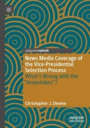 News Media Coverage of the Vice-Presidential Selection Process : What's Wrong with the 