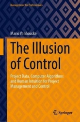 The Illusion of Control : Project Data, Computer Algorithms and Human Intuition for Project Management and Control