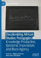 Decolonizing African Studies Pedagogies - Knowledge Production, Epistemic Imperialism and Black Agency