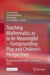 Teaching Mathematics as to be Meaningful – Foregrounding Play and Children’s Perspectives - Results from the POEM5 Conference, 2