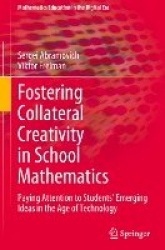 Fostering Collateral Creativity in School Mathematics - Paying Attention to Students’ Emerging Ideas in the Age of Technology
