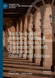 Hard Sayings Left Behind by Vatican II - Stumbling Blocks for Ecumenism, Interfaith Dialogue and Church-World Relations