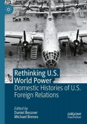 Rethinking U.S. World Power - Domestic Histories of U.S. Foreign Relations