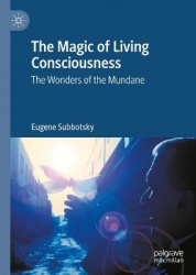 The Magic of Living Consciousness : The Wonders of the Mundane