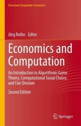 Economics and Computation : An Introduction to Algorithmic Game Theory, Computational Social Choice, and Fair Division