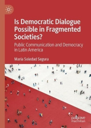 Public Communication and Democracy in Latin America  - Is Democratic Dialogue Possible in Fragmented Societies?