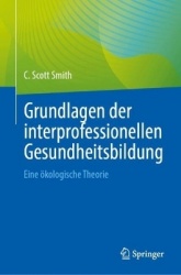 Grundlagen der interprofessionellen Gesundheitsbildung : Eine ökologische Theorie