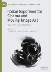 Italian Experimental Cinema and Moving-Image Art : New Paths, New Perspectives