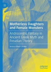 Motherless Daughters and Female Monsters - Androcentric Fantasy in Ancient Greek Myth and Freudian Theory