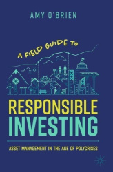 A Field Guide to Responsible Investing - Asset Management in the Age of Polycrises