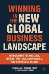 Winning in the New Global Business Landscape - Integrating Technology, Infrastructure, Geopolitics, and Harnessed Talent