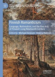 Finnish Romanticism : Language, Nationalism, and the Fine Arts of Finland’s Long Nineteenth Century