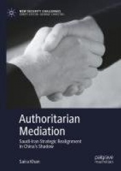Authoritarian Mediation : Saudi-Iran Strategic Realignment in China's Shadow