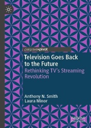 Television Goes Back to the Future : Rethinking TV’s Streaming Revolution