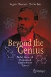 Beyond the Genius : Nobel Stories of Passion and Controversy in Science
