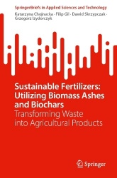 Sustainable Fertilizers: Utilizing Biomass Ashes and Biochars : Transforming Waste into Agricultural Products