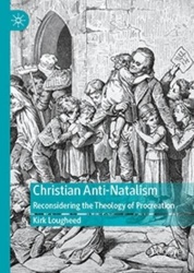 Christian Anti-Natalism : Reconsidering the Theology of Procreation