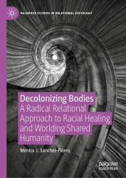 Decolonizing Bodies - A Radical Relational Approach to Racial Healing and Worlding Shared Humanity